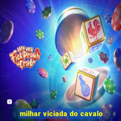 milhar viciada do cavalo